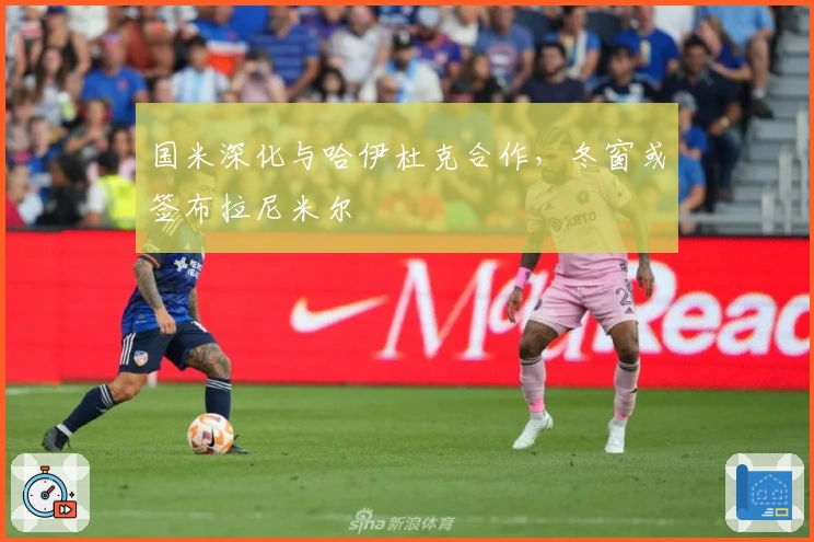 国米深化与哈伊杜克合作，冬窗或签布拉尼米尔