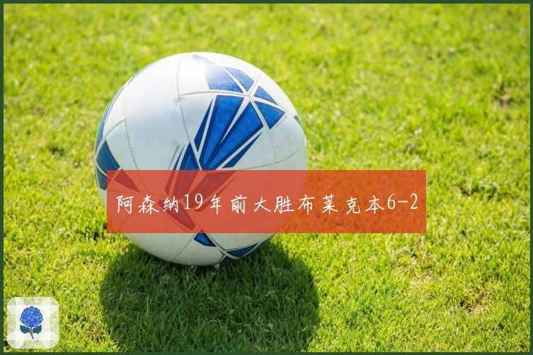 阿森纳19年前大胜布莱克本6-2