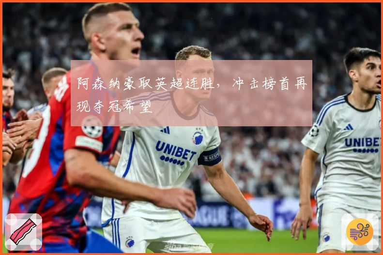 阿森纳豪取英超连胜，冲击榜首再现夺冠希望